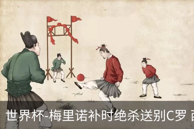 世界杯-梅里诺补时绝杀送别C罗 西班牙1-0葡萄牙进8强