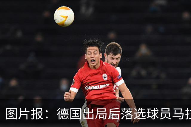 图片报：德国出局后落选球员马拉更新社媒 疑似表达对纳帅不满