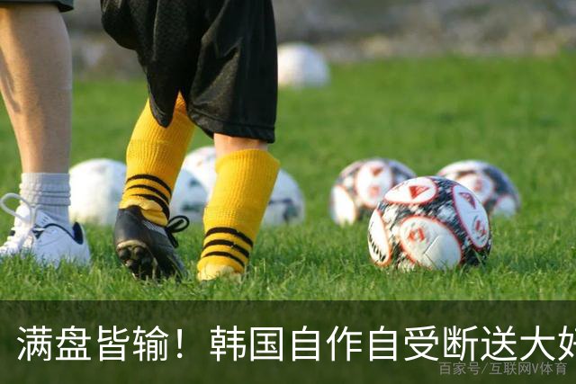 满盘皆输！韩国自作自受断送大好局面 3分+负净胜球出线渺茫