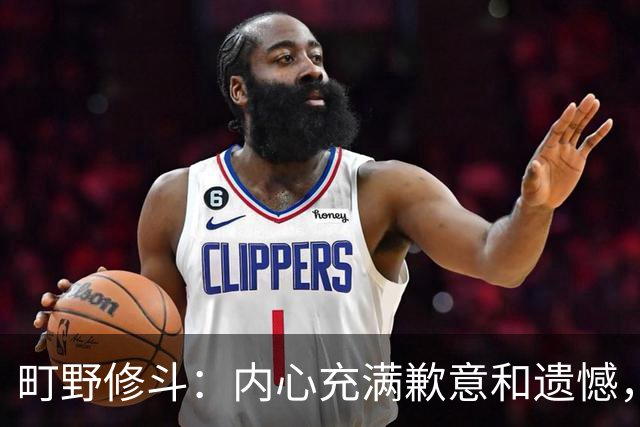 町野修斗：内心充满歉意和遗憾，但我们作为一个真正的团队去战斗